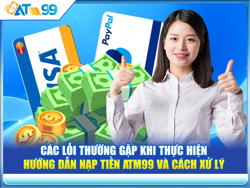 Tổng hợp các lỗi thường gặp khi thực hiện hướng dẫn nạp tiền ATM99 và cách xử lý