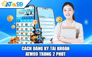 Cách Đăng Ký Tài Khoản ATM99 Trong 2 Phút