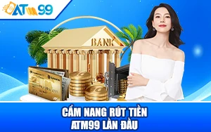Cẩm Nang Rút Tiền ATM99 – Hướng Dẫn Chi Tiết