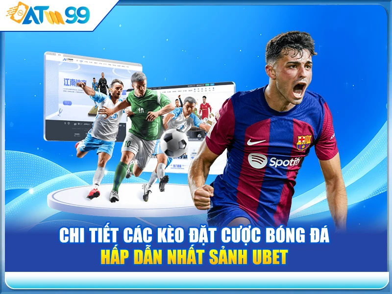 Chi Tiết Các Kèo Đặt Cược Bóng Đá Hấp Dẫn Nhất Sảnh Ubet Tại Nhà Cái ATM99