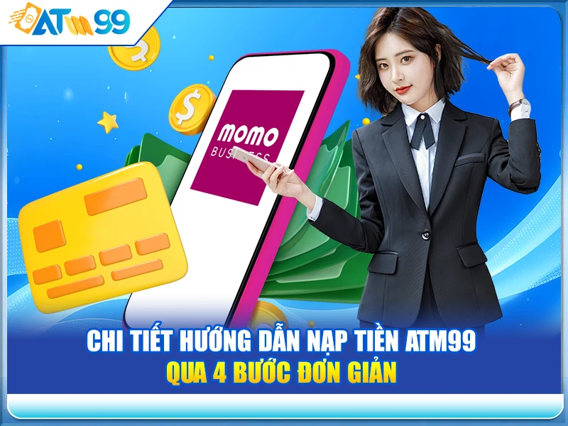 Chi tiết hướng dẫn nạp tiền ATM99 qua 4 bước đơn giản