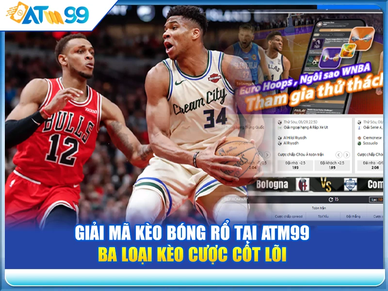 Giải Mã Kèo Bóng Rổ Tại ATM99 - Ba Loại Kèo Cược Cốt Lõi