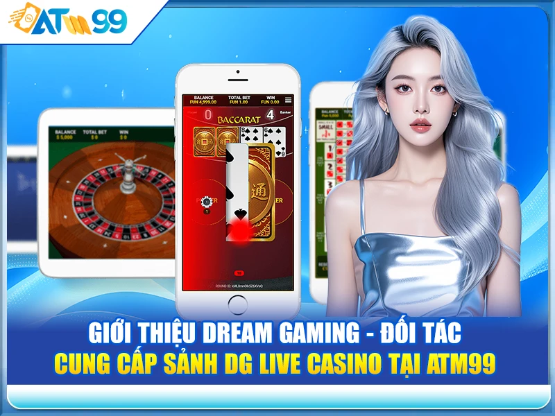Giới Thiệu Dream Gaming - Đối Tác Cung Cấp Sảnh DG Live Casino tại ATM99