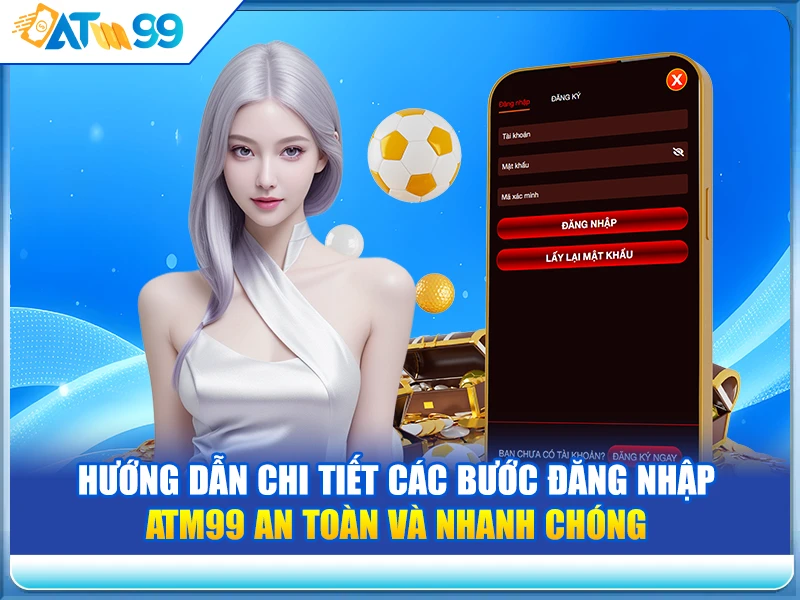 Hướng dẫn chi tiết các bước đăng nhập ATM99 an toàn và nhanh chóng