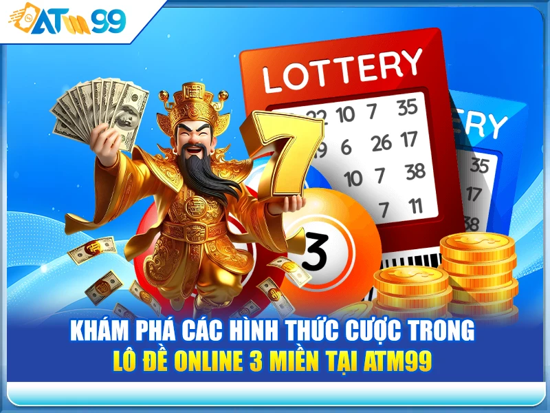 Khám Phá Các Hình Thức Cược Trong Lô Đề Online 3 Miền tại ATM99