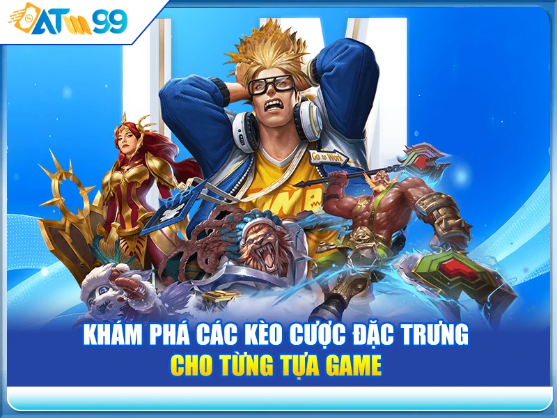 Khám Phá Các Kèo Cược Đặc Trưng Cho Từng Tựa Game