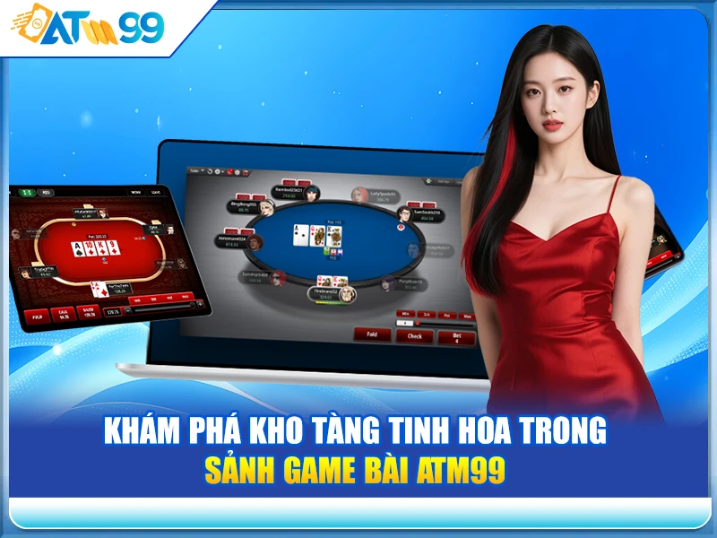 Khám Phá Kho Tàng Tinh Hoa Trong Sảnh Game Bài ATM99