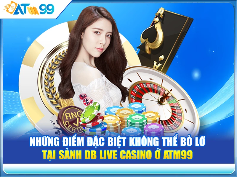 Những điểm đặc biệt không thể bỏ lỡ tại Sảnh DB Live Casino ở ATM99