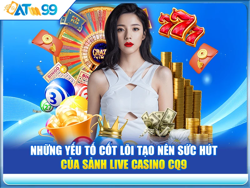 Những Yếu Tố Cốt Lõi Tạo Nên Sức Hút Của Sảnh Live Casino CQ9