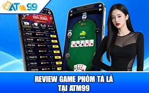Game Phỏm Tá Lả tại ATM99: Sân Chơi Uy Tín Sòng Phẳng