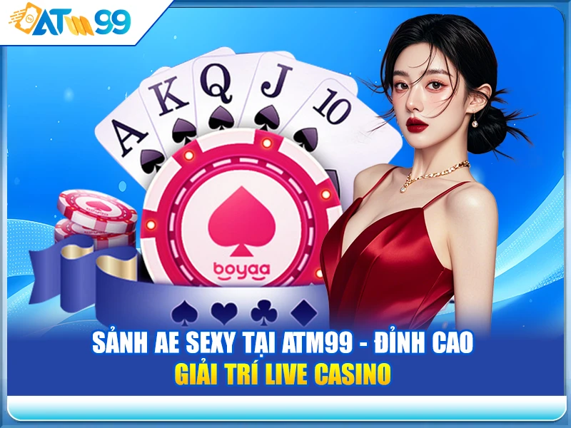 Giới thiệu Sảnh AE Sexy tại ATM99 - Đỉnh cao giải trí Live Casino