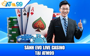 Sảnh Evo Live Casino tại ATM99 Sảnh Cược Đẳng Cấp Số 1 Châu Âu
