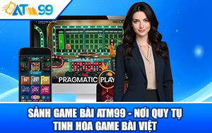 Sảnh Game Bài ATM99 – Nơi Quy Tụ Tinh Hoa Game Bài Việt