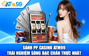 Bóc Tách Công Nghệ Tại Sảnh PP Casino ATM99