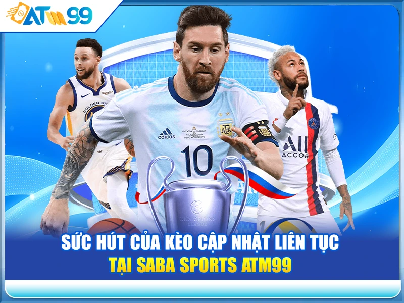 Sức Hút Của Kèo Cập Nhật Liên Tục Tại Saba Sports ATM99