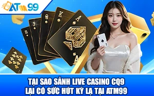 Tại Sao Sảnh Live Casino CQ9 Lại Có Sức Hút Kỳ Lạ Tại ATM99?