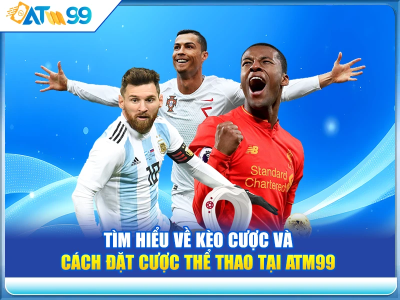 Tìm Hiểu Về Kèo Cược và Cách Đặt Cược Thể Thao tại ATM99