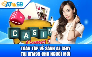 Cẩm Nang Toàn Tập Về Sảnh AE Sexy Tại ATM99 Cho Người Mới
