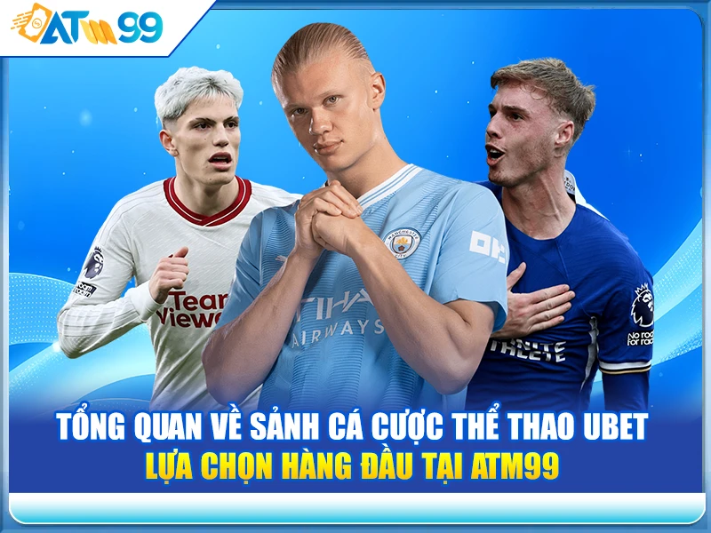 Tổng Quan Về Sảnh Cá Cược Thể Thao Ubet - Lựa Chọn Hàng Đầu Tại ATM99