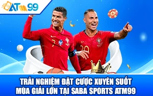 Đặt Cược Xuyên Suốt Mùa Giải Lớn Tại Saba Sports ATM99
