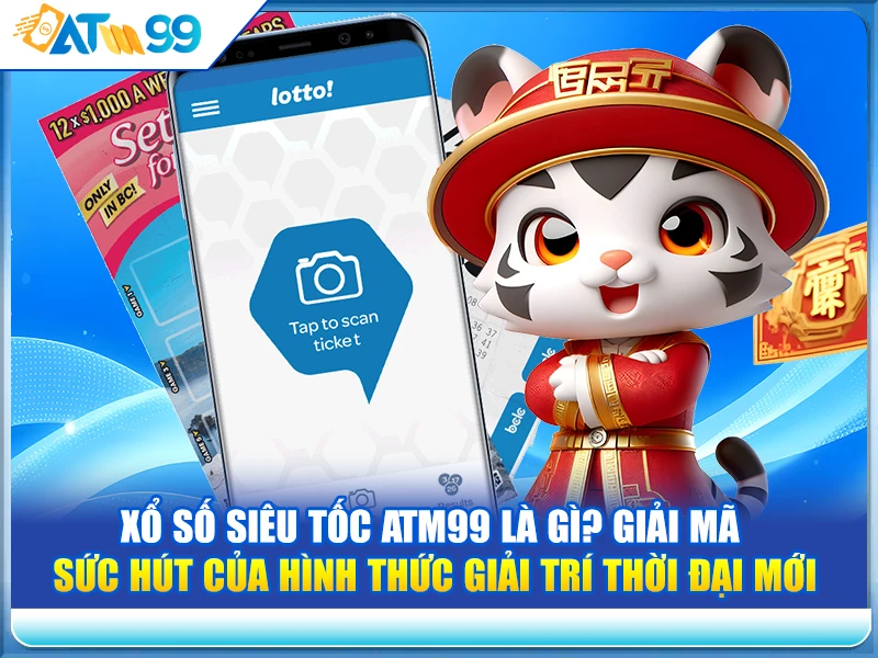 Xổ Số Siêu Tốc ATM99 Là Gì? Giải Mã Sức Hút Của Hình Thức Giải Trí Thời Đại Mới