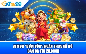ảnh đại diện ATM99 "Bơm Vốn": Hoàn Thua Nổ Hũ Bắn Cá Tới 28,888K Giúp Bạn Tự Tin Săn Jackpot