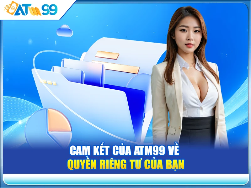 Cam Kết Bảo Mật và Quyền Riêng Tư Tại ATM99
