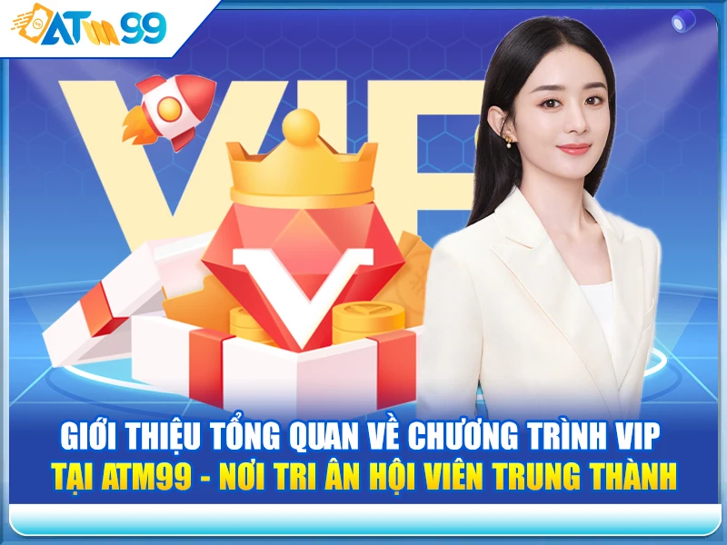 Giới Thiệu Tổng Quan Về Chương Trình VIP Tại ATM99 - Nơi Tri Ân Hội Viên Trung Thành