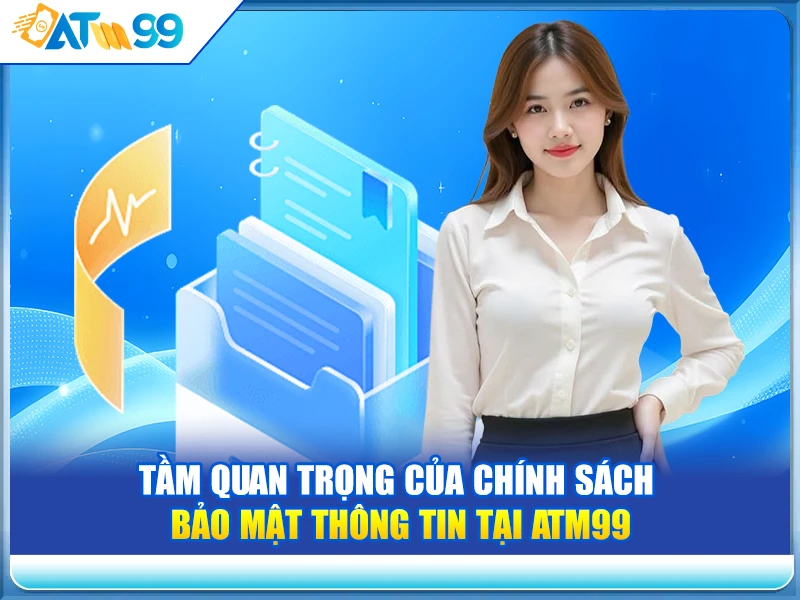 Tầm quan trọng của Chính Sách Bảo Mật Thông Tin tại ATM99