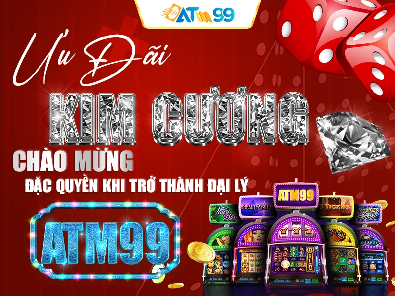 Ưu Đãi Kim Cương Chào Mừng: Đặc Quyền Khi Trở Thành Đại Lý ATM99